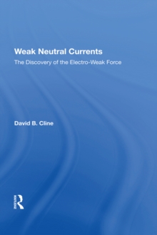 Image for Weak Neutral Currents: The Discovery Of The Electro-weak Force