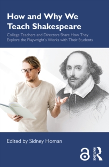 Image for How and Why We Teach Shakespeare: College Teachers and Directors Share How They Explore the Playwright's Works with Their Students