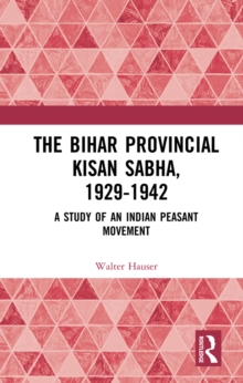 Image for The Bihar provincial Kisan Sabha, 1929-1942: a study of an Indian peasant movement