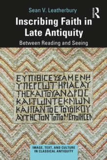 Image for Inscribing faith: between reading and seeing in late antiquity