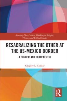 Image for Resacralizing the other at the US-Mexico border: a borderland hermeneutic