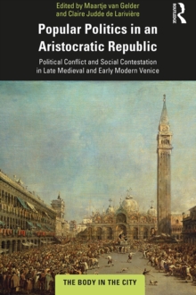 Image for Popular Politics in an Aristocratic Republic: Political Conflict and Social Contestation in Late Medieval and Early Modern Venice