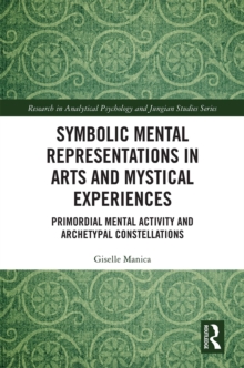 Image for Symbolic mental representations in arts and mystical experiences: primordial mental activity and archetypal constellations