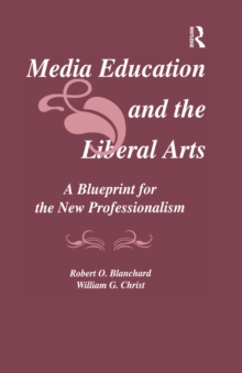 Image for Media education and the liberal arts: a blueprint for the new professionalism