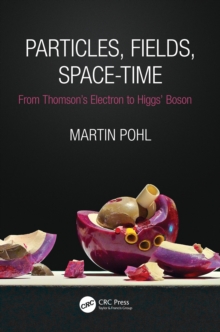 Image for Particles, fields, space-time: from Thomson's electron to Higgs' boson