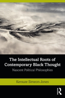 Image for The intellectual roots of contemporary black thought: nascent political philosophies
