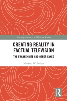 Image for Creating Reality in Factual Television: The Frankenbite and Other Fakes