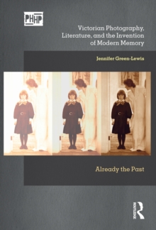 Image for Victorian Photography, Literature and the Invention of Modern Memory: Already the Past