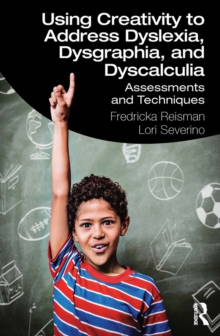 Image for Using Creativity to Address Dyslexia, Dysgraphia, and Dyscalculia: Assessments and Techniques