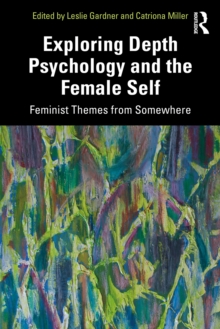 Image for Exploring Depth Psychology and the Female Self: Feminist Themes from Somewhere