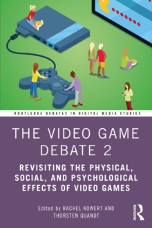 Image for The Video Game Debate 2: Revisiting the Pyshical, Social, and Psychological Effects of Video Games