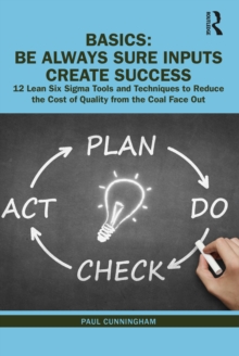 Image for BASICS: Be Always Sure Inputs Create Success: 12 Lean Six Sigma Tools and Techniques to Reduce the Cost of Quality from the Coal Face Out