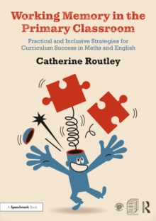Image for Working Memory in the Primary Classroom: Practical and Inclusive Strategies for Curriculum Success in Maths and English