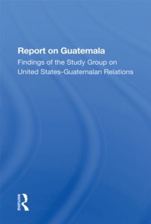 Image for Report on Guatemala: findings of the Study Group on United States-Guatemalan Relations.