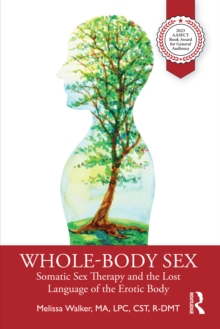 Image for Whole-Body Sex: Somatic Sex Therapy and the Lost Language of the Erotic Body