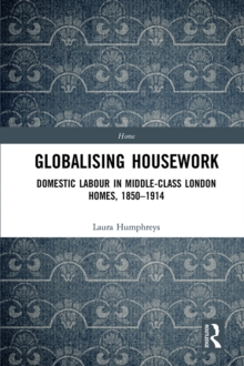Image for Globalising Housework: Domestic Labour in Middle-Class London Homes, 1850-1914