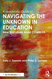 Image for A Leadership Guide to Navigating the Unknown in Education: New Narratives Amid COVID-19