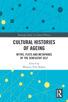 Image for Cultural histories of ageing: myths, plots and metaphors of the senescent self