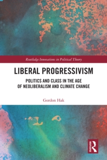 Image for Liberal Progressivism: Politics and Class in the Age of Neoliberalism and Climate Change