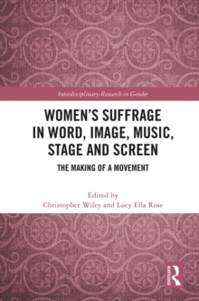 Image for Women's suffrage in word, image, music, stage and screen: the making of a movement