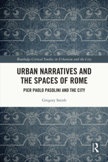 Image for Urban Narratives and the Spaces of Rome: Pier Paolo Pasolini and the City