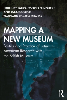 Image for Mapping a new museum: politics and practice of Latin American research with the Bitish Museum