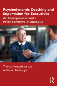 Image for Psychodynamic Coaching and Supervision for Executives: An Entrepreneur and a Psychoanalyst in Dialogue