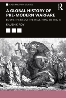 Image for A Global History of Pre-Modern Warfare: Before the Rise of the West, 10,000 BCE-1500 CE