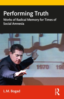 Image for Performing Truth: Works of Radical Memory for Times of Social Amnesia