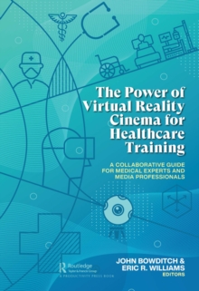 Image for The Power of Virtual Reality Cinema for Healthcare Training: A Collaborative Guide for Medical Experts and Media Professionals