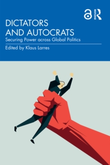 Image for Dictators and Autocrats: Securing Power Across Global Politics
