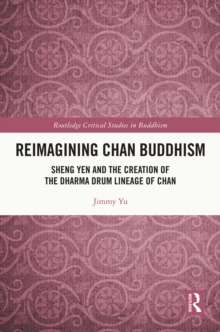 Image for Reimagining Chan Buddhism: Sheng Yen and the Creation of the Dharma Drum Lineage of Chan