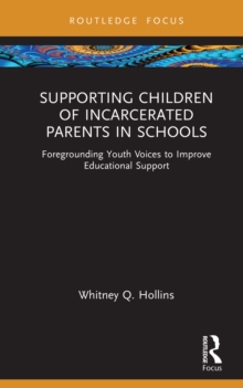 Image for Supporting Children of Incarcerated Parents in Schools: Foregrounding Youth Voices to Improve Educational Support