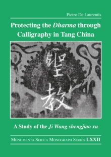 Image for Protecting the Dharma Through Calligraphy in Tang China: A Study of the Ji Wang Shengjiao Xu