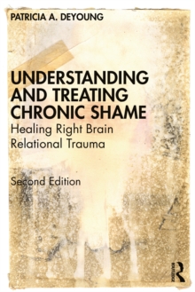Image for Understanding and Treating Chronic Shame: Healing Right Brain Relational Trauma
