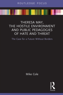 Image for Theresa May, The Hostile Environment and Public Pedagogies of Hate and Threat: The Case for a Future Without Borders