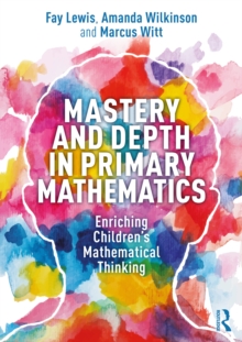 Image for Mastery and depth in primary mathematics: enriching children's mathematical thinking