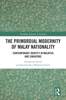 Image for The primordial modernity of Malay nationality: contemporary identity in Malaysia and Singapore