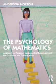 Image for The Psychology of Mathematics: A Journey of Personal Mathematical Empowerment for Educators and Curious Minds