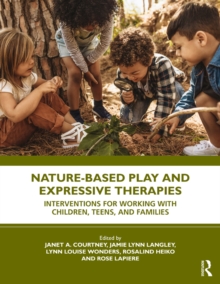 Image for Nature-based play and expressive therapies: interventions for working with children, teens, and families