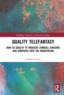 Image for Quality Telefantasy: How US Quality TV Brought Zombies, Dragons and Androids Into the Mainstream