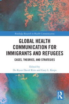 Image for Global Health Communication for Immigrants and Refugees: Cases, Theories, and Strategies