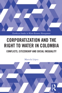 Image for Corporatization and the Right to Water in Colombia: Conflicts, Citizenship and Social Inequality