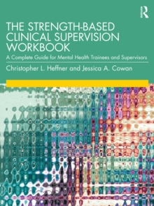 Image for The Strength-Based Clinical Supervision Workbook: A Complete Guide for Mental Health Trainees and Supervisors