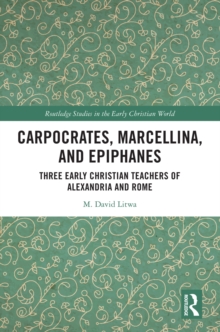 Image for Carpocrates, Marcellina, and Epiphanes: Three Early Christian Teachers of Alexandria and Rome
