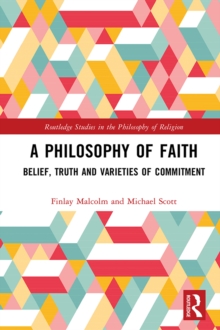 Image for A Philosophy of Faith: Belief, Truth and Varieties of Commitment