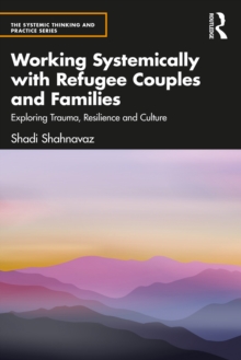 Image for Working Systemically With Refugee Couples and Families: Exploring Trauma, Resilience and Culture