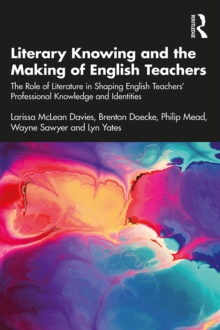 Image for Literary Knowing and the Making of English Teachers: The Role of Literature in Shaping English Teachers' Professional Knowledge and Identities