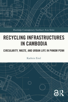 Image for Recycling Infrastructures in Cambodia: Circularity, Waste, and Urban Life in Phnom Penh