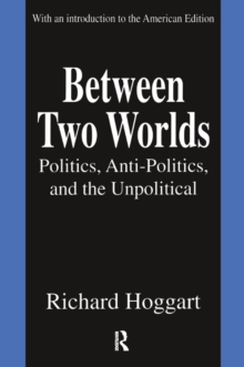 Image for Between two worlds: politics, anti-politics, and the unpolitical